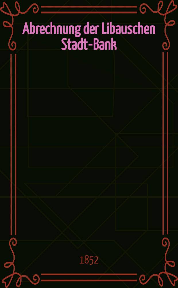 Abrechnung der Libauschen Stadt-Bank