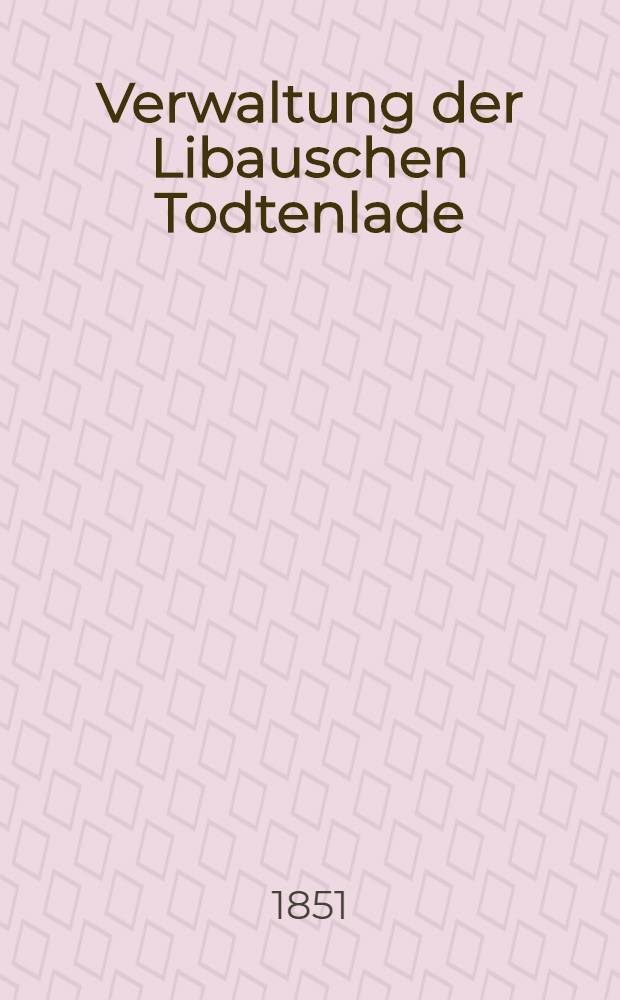 Verwaltung der Libauschen Todtenlade