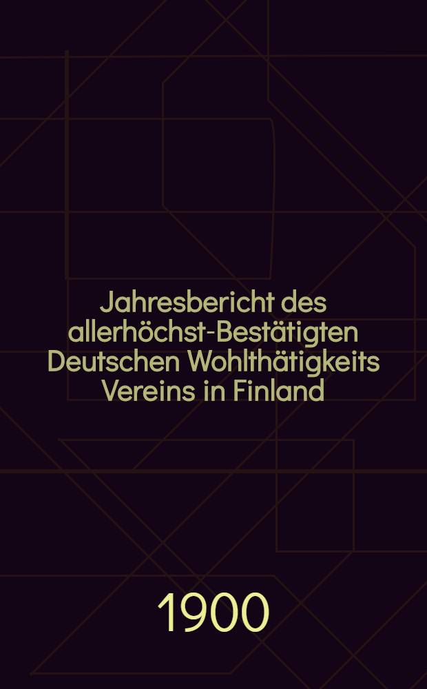 Jahresbericht des allerhöchst-Bestätigten Deutschen Wohlthätigkeits Vereins in Finland