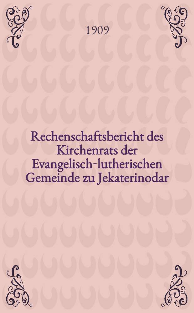 Rechenschaftsbericht des Kirchenrats der Evangelisch-lutherischen Gemeinde zu Jekaterinodar