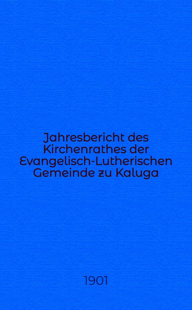 Jahresbericht des Kirchenrathes der Evangelisch-Lutherischen Gemeinde zu Kaluga