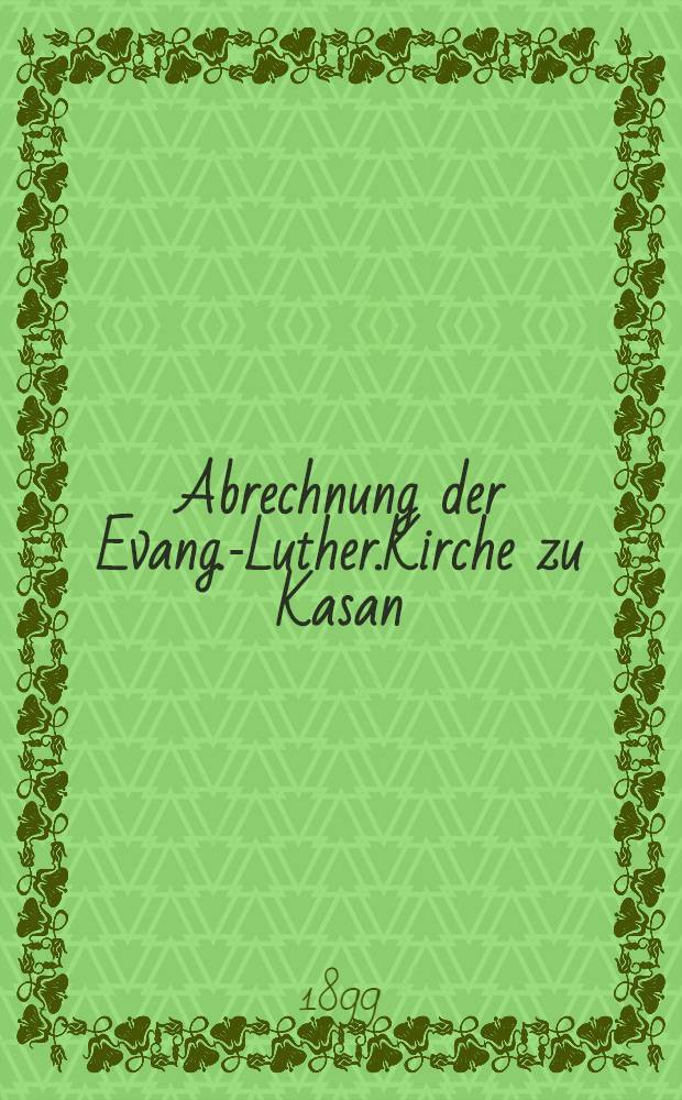 Abrechnung der Evang.-Luther.Kirche zu Kasan