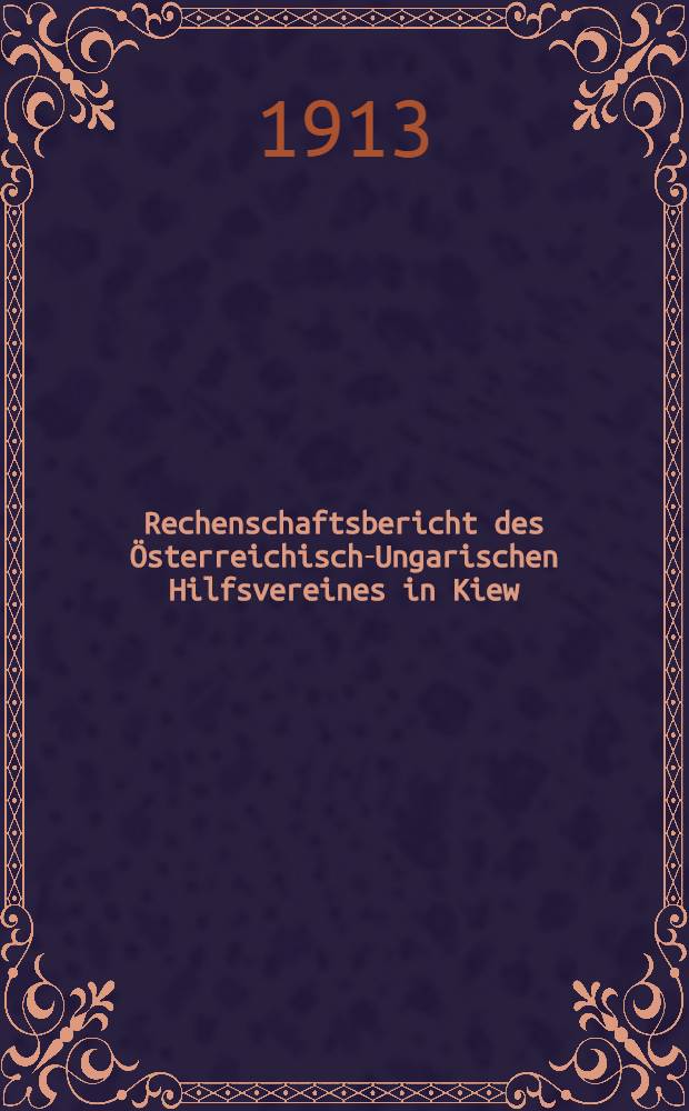 Rechenschaftsbericht des &Ouml;sterreichisch-Ungarischen Hilfsvereines in Kiew