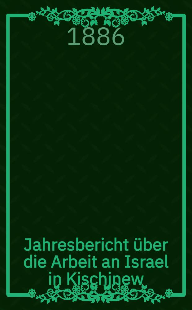 Jahresbericht &uuml;ber die Arbeit an Israel in Kischinew