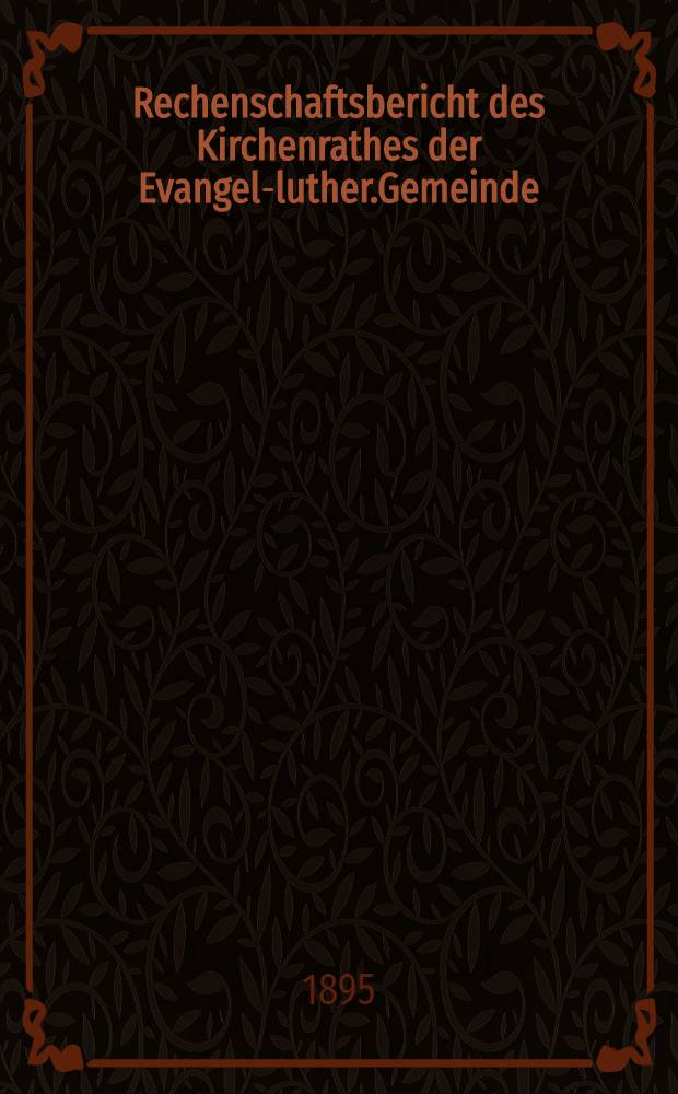 Rechenschaftsbericht des Kirchenrathes der Evangel-luther.Gemeinde (St.Nicolai Gemeinde) zu Kischinew