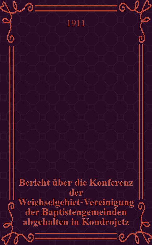 Bericht über die Konferenz der Weichselgebiet-Vereinigung der Baptistengemeinden abgehalten in Kondrojetz