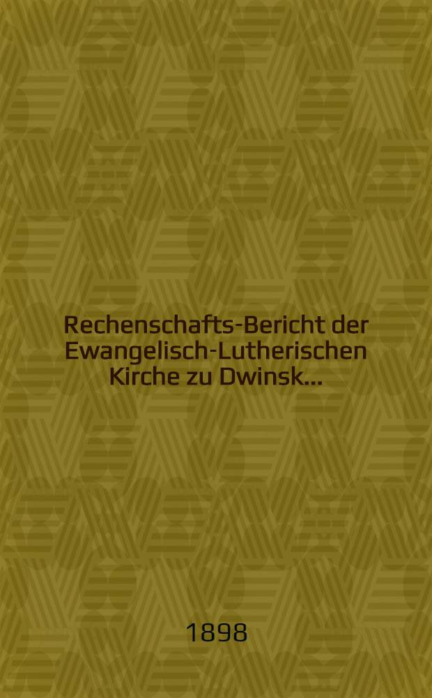Rechenschafts-Bericht der Ewangelisch-Lutherischen Kirche zu Dwinsk ..