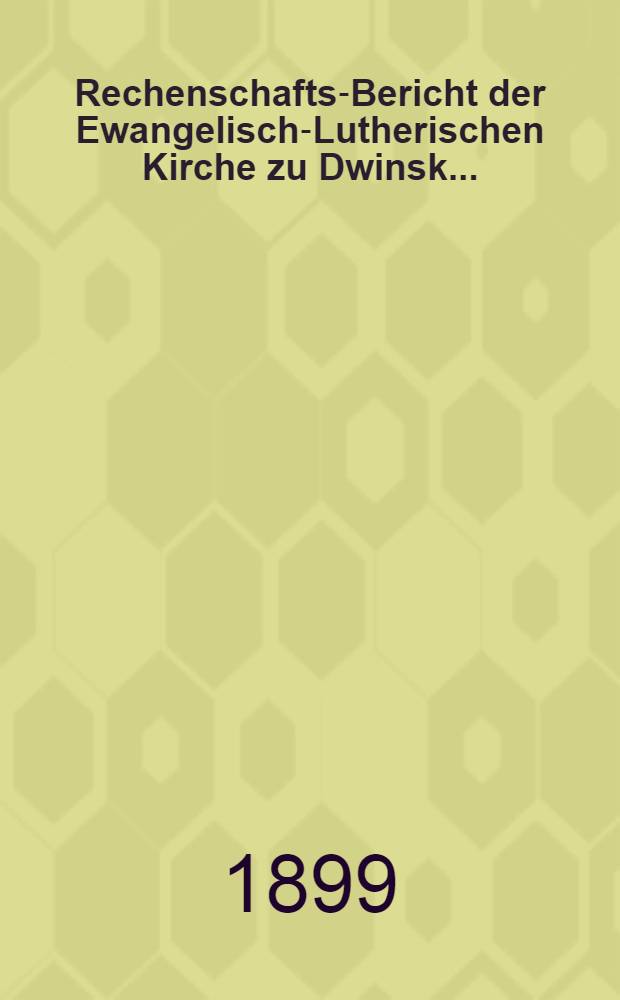 Rechenschafts-Bericht der Ewangelisch-Lutherischen Kirche zu Dwinsk ..