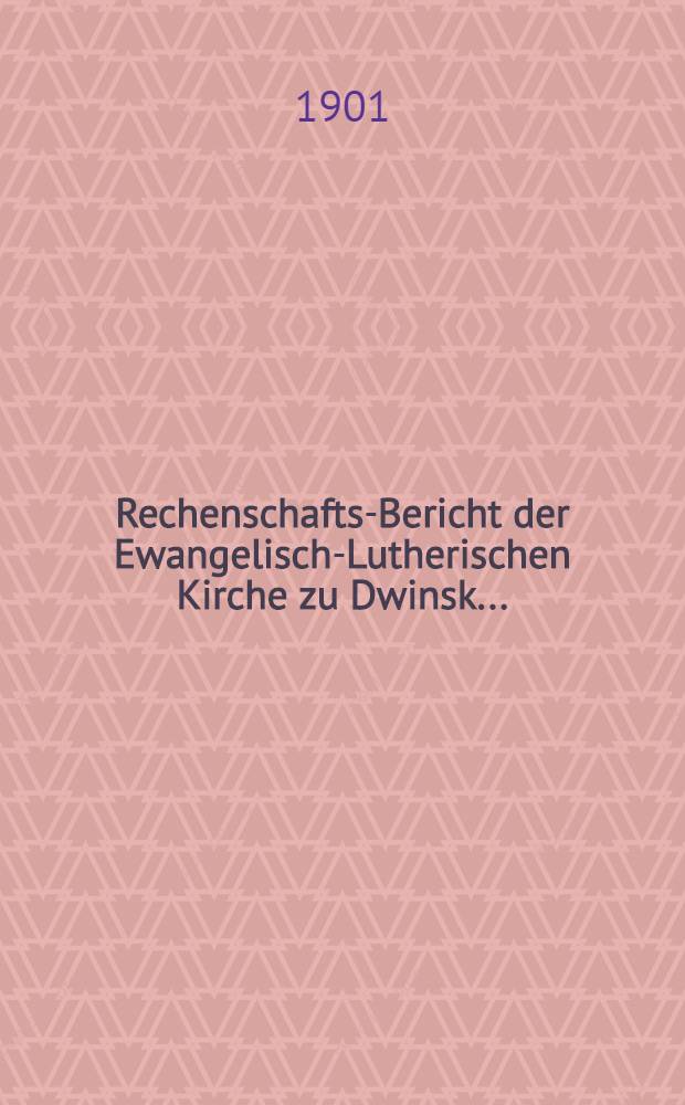 Rechenschafts-Bericht der Ewangelisch-Lutherischen Kirche zu Dwinsk ..