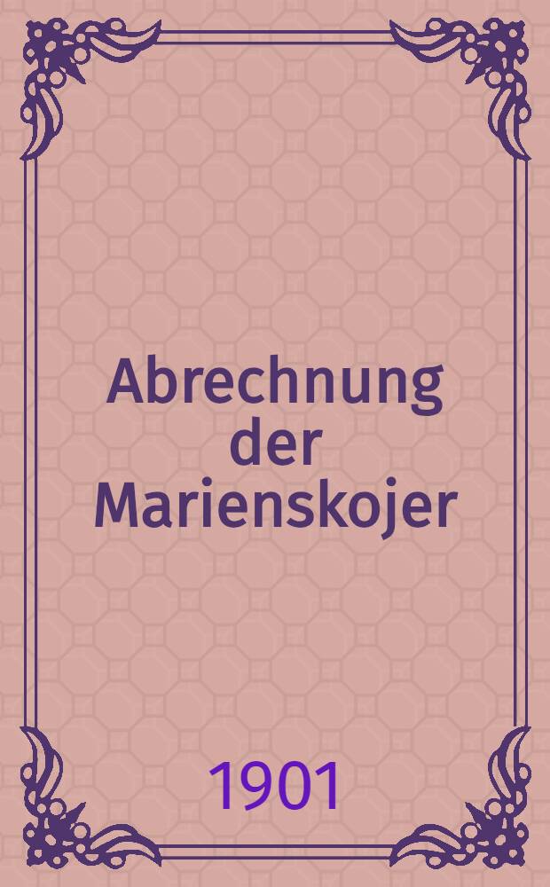 Abrechnung der Marienskojer (Grossliebenthaler) Waisen-Leih- und Sparkasse, sowie der Brandkasse