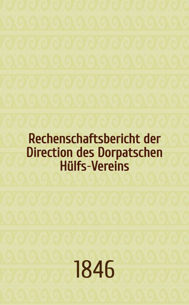 Rechenschaftsbericht der Direction des Dorpatschen Hülfs-Vereins