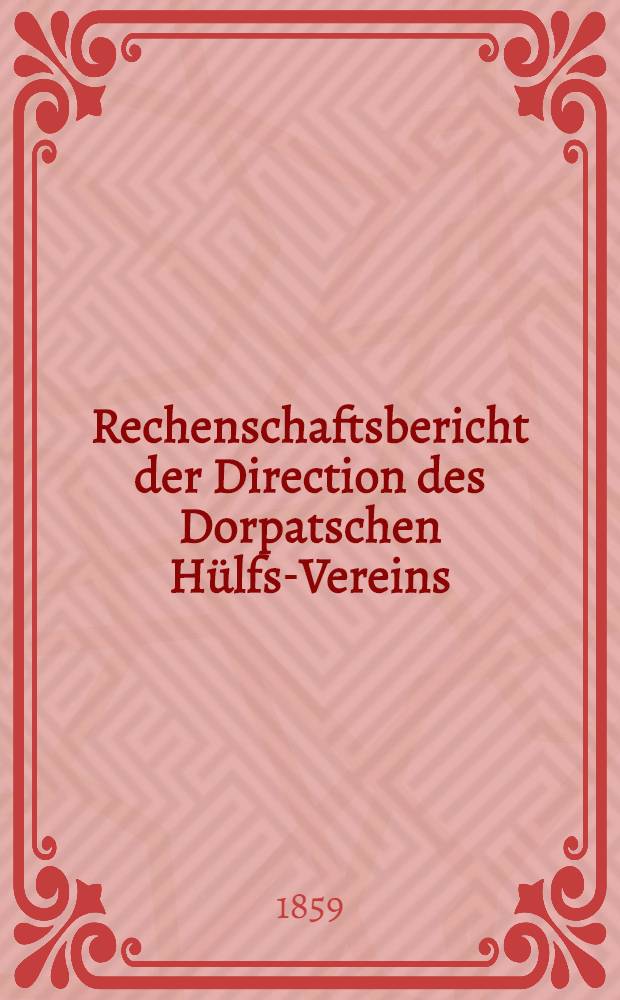 Rechenschaftsbericht der Direction des Dorpatschen Hülfs-Vereins