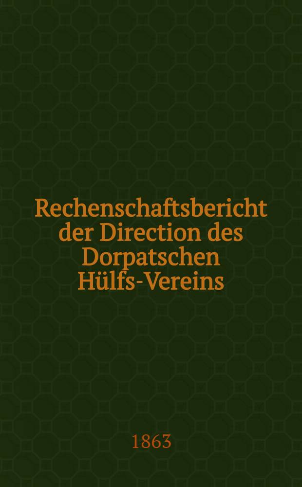 Rechenschaftsbericht der Direction des Dorpatschen H&uuml;lfs-Vereins