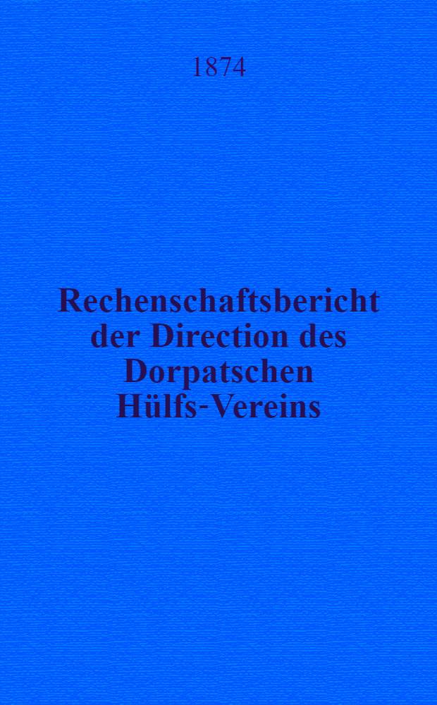 Rechenschaftsbericht der Direction des Dorpatschen Hülfs-Vereins