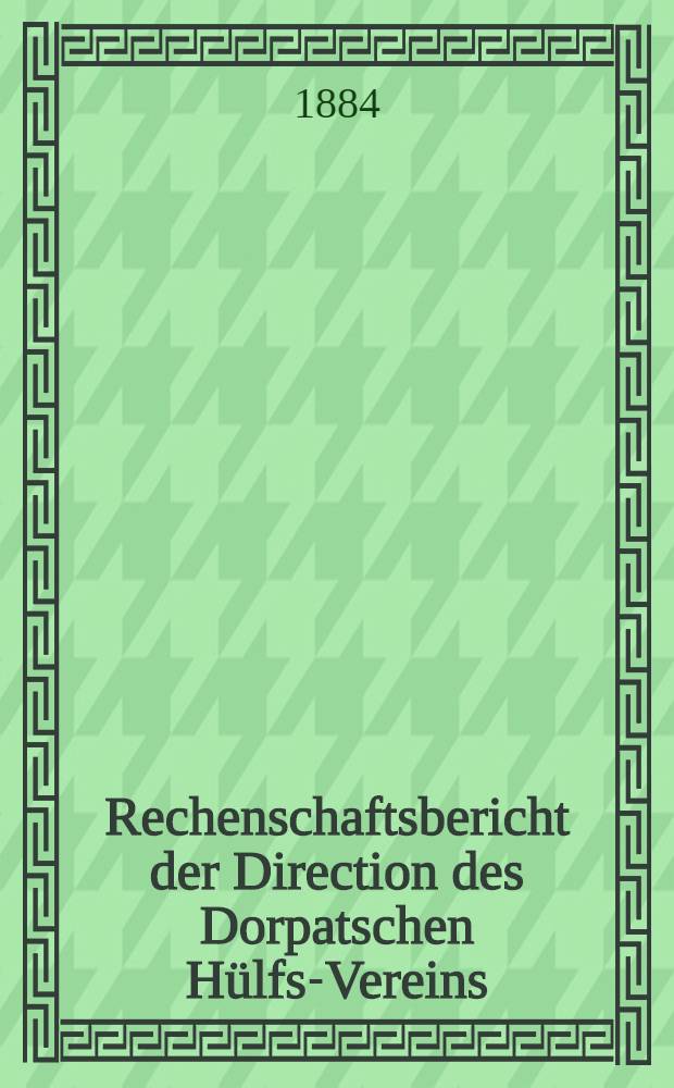 Rechenschaftsbericht der Direction des Dorpatschen H&uuml;lfs-Vereins