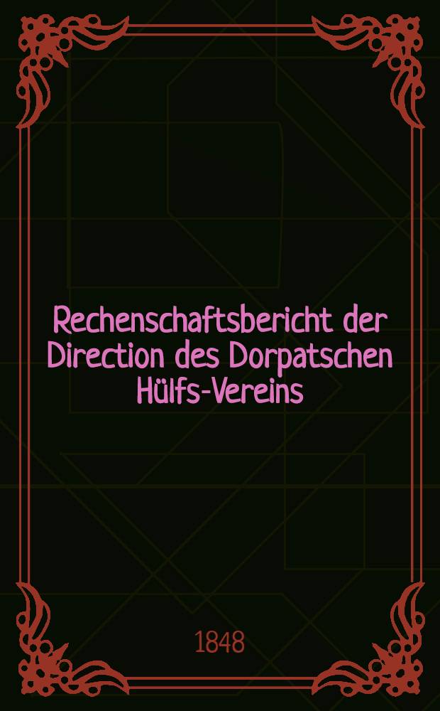Rechenschaftsbericht der Direction des Dorpatschen H&uuml;lfs-Vereins