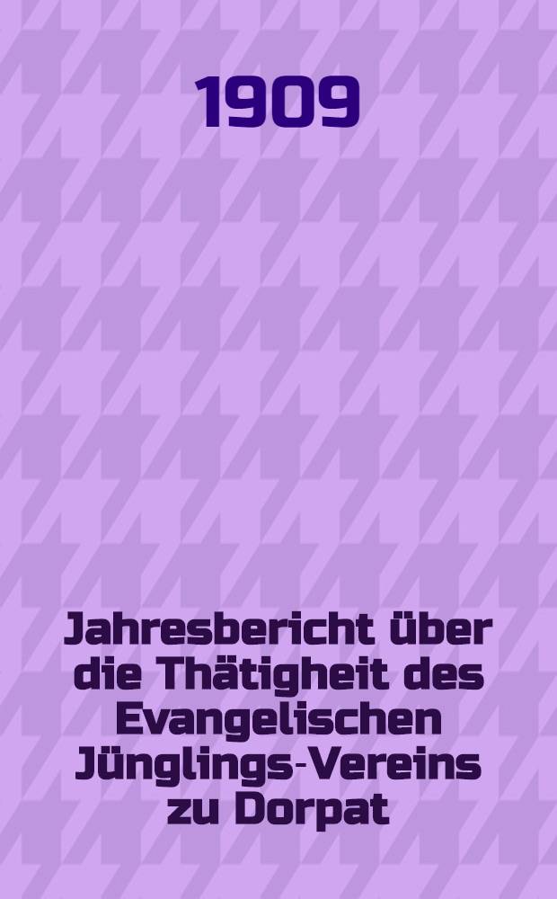 Jahresbericht über die Thätigheit des Evangelischen Jünglings-Vereins zu Dorpat