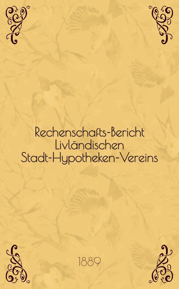 Rechenschafts-Bericht Livl&auml;ndischen Stadt-Hypotheken-Vereins