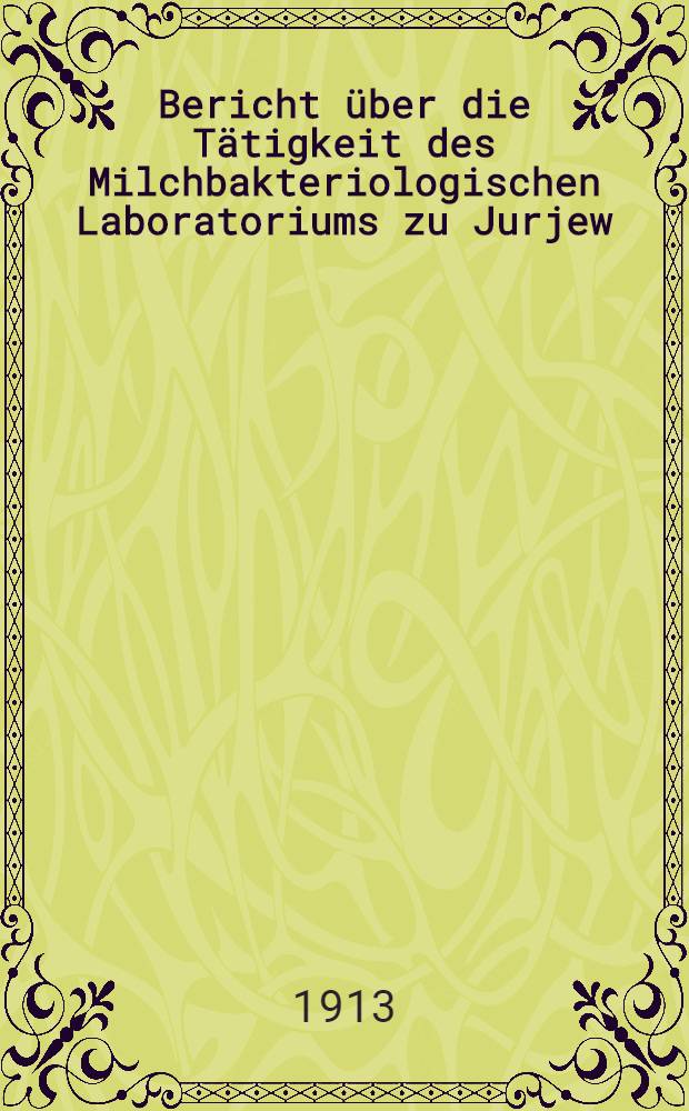 Bericht über die Tätigkeit des Milchbakteriologischen Laboratoriums zu Jurjew