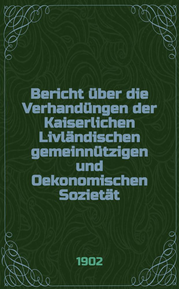 Bericht &uuml;ber die Verhand&uuml;ngen der Kaiserlichen Livl&auml;ndischen gemeinn&uuml;tzigen und Oekonomischen Soziet&auml;t