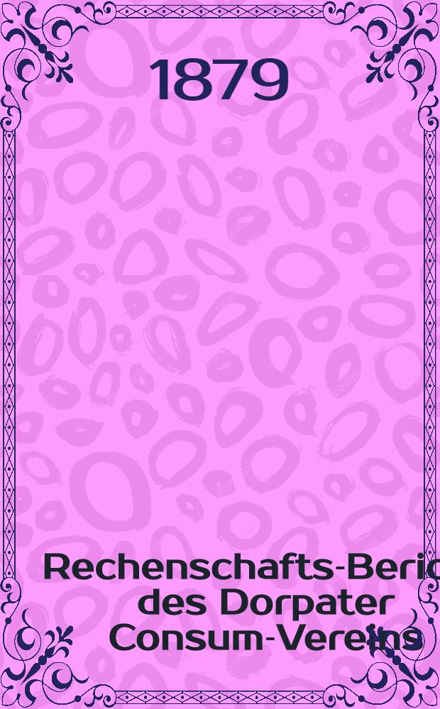 Rechenschafts-Bericht des Dorpater Consum-Vereins
