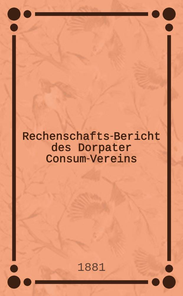 Rechenschafts-Bericht des Dorpater Consum-Vereins
