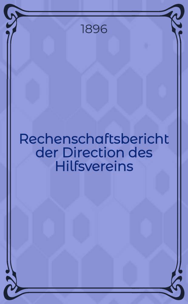 Rechenschaftsbericht der Direction des Hilfsvereins (Deutscher Wohlth&auml;tigkeits-Verein)