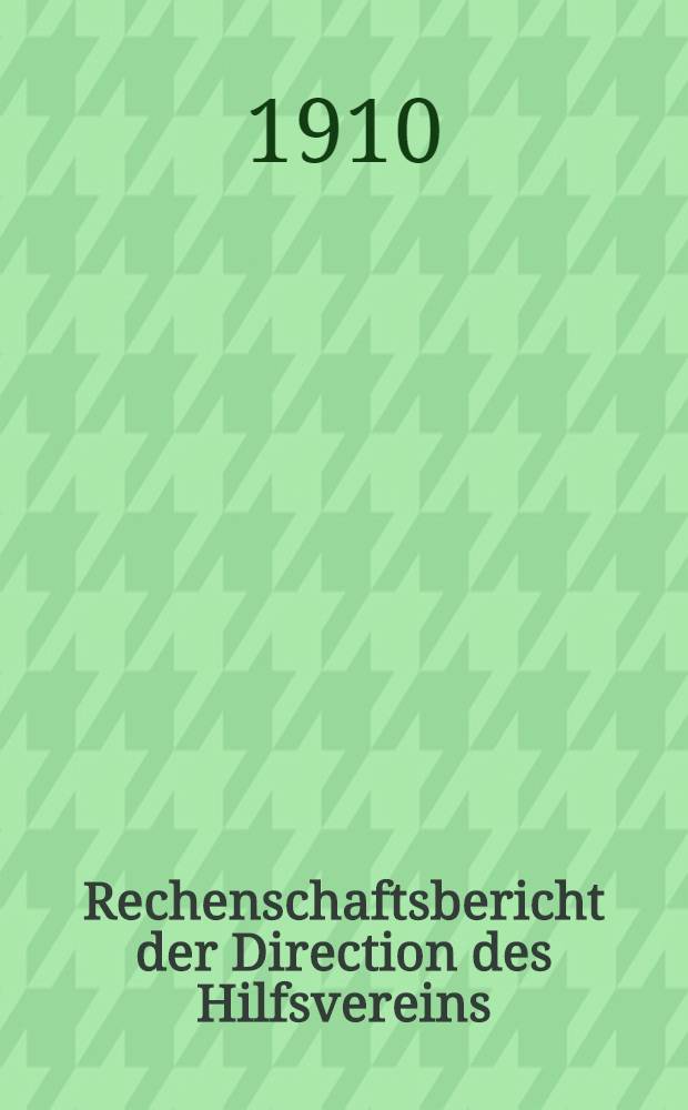 Rechenschaftsbericht der Direction des Hilfsvereins (Deutscher Wohlthätigkeits-Verein)