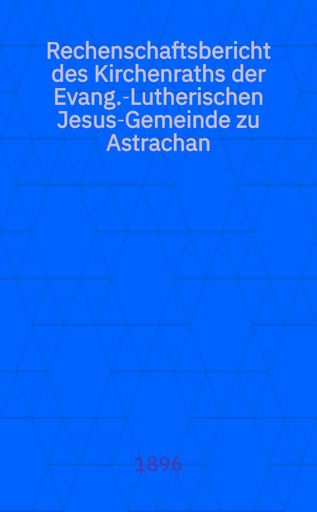 Rechenschaftsbericht des Kirchenraths der Evang.-Lutherischen Jesus-Gemeinde zu Astrachan