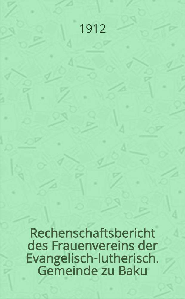 Rechenschaftsbericht des Frauenvereins der Evangelisch-lutherisch. Gemeinde zu Baku