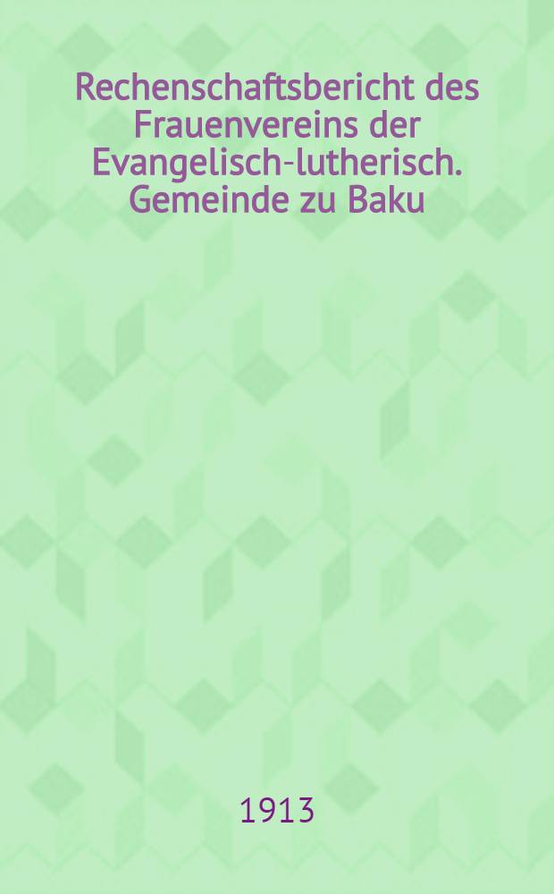 Rechenschaftsbericht des Frauenvereins der Evangelisch-lutherisch. Gemeinde zu Baku