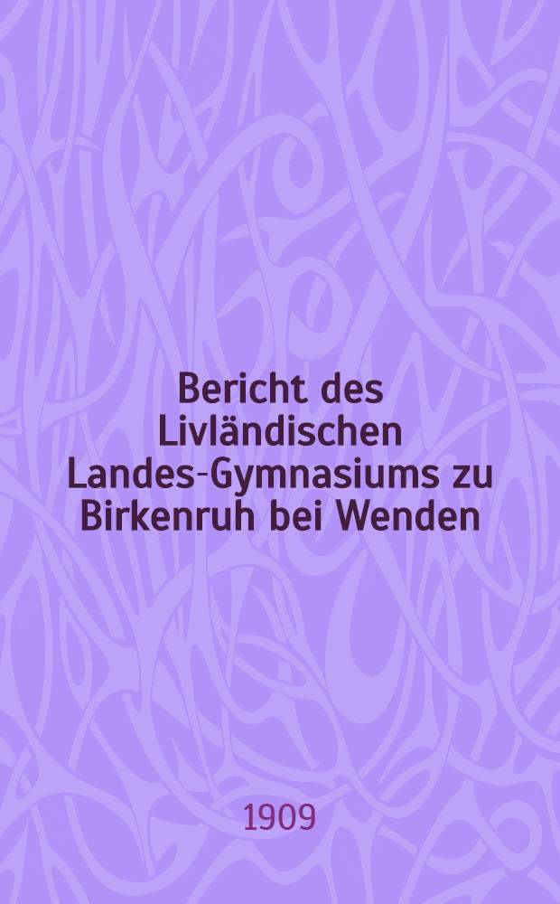 Bericht des Livländischen Landes-Gymnasiums zu Birkenruh bei Wenden