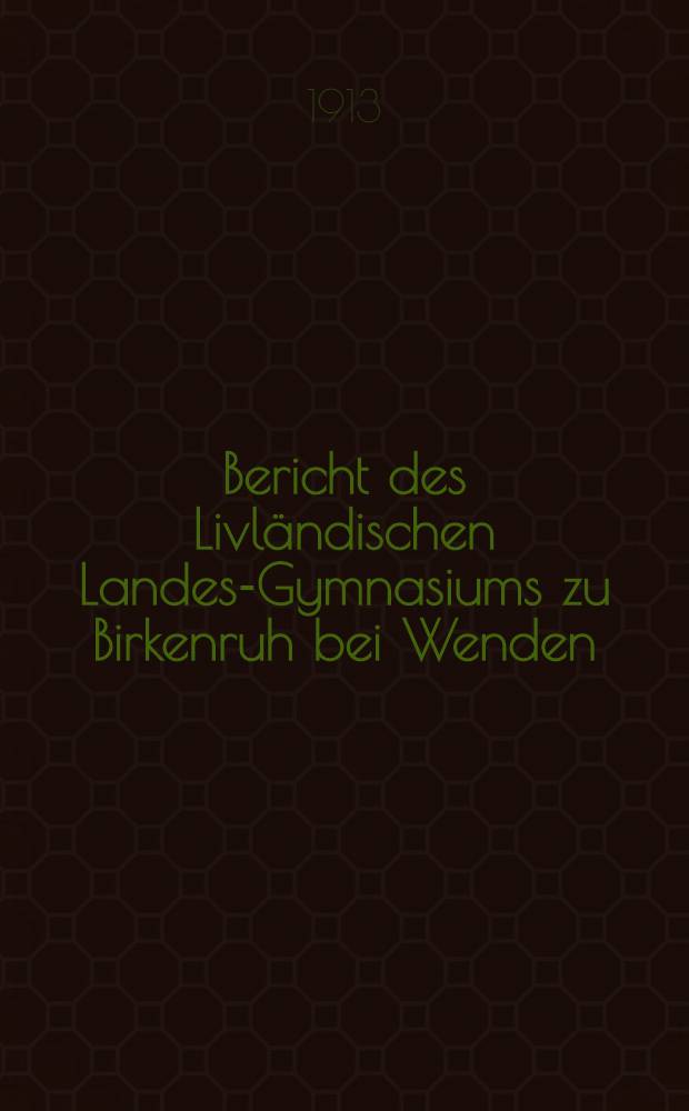 Bericht des Livländischen Landes-Gymnasiums zu Birkenruh bei Wenden