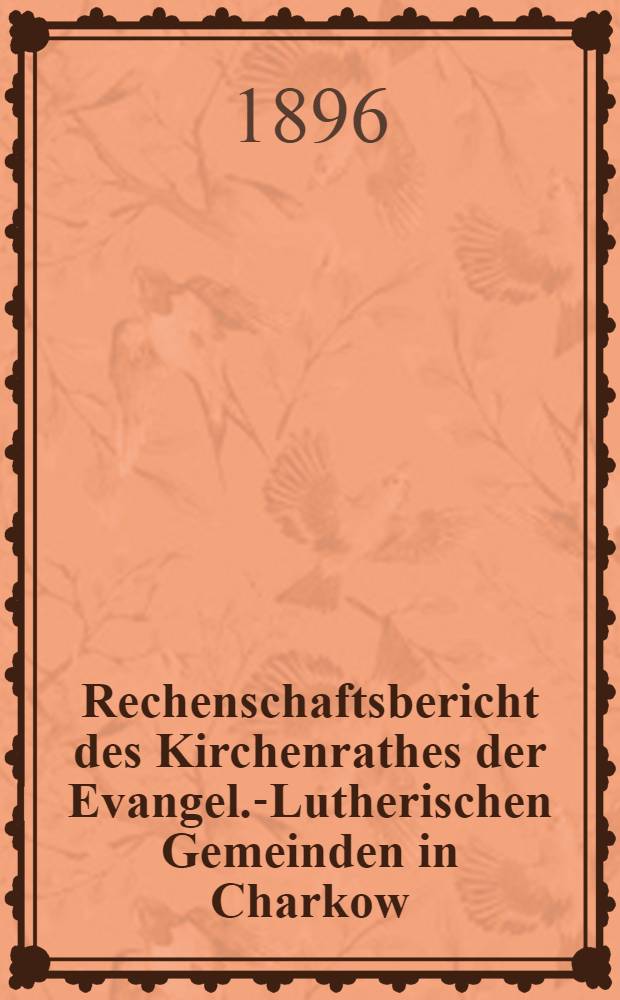 Rechenschaftsbericht des Kirchenrathes der Evangel.-Lutherischen Gemeinden in Charkow