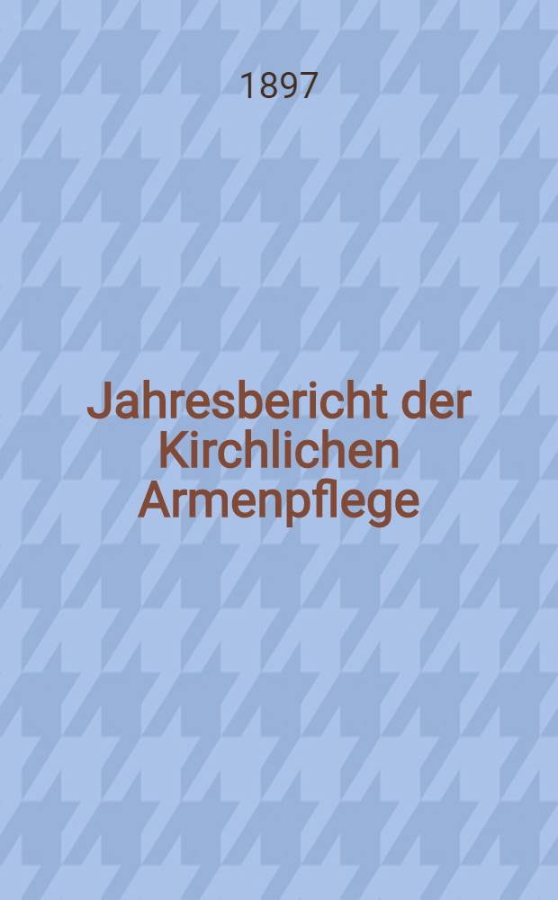 Jahresbericht der Kirchlichen Armenpflege