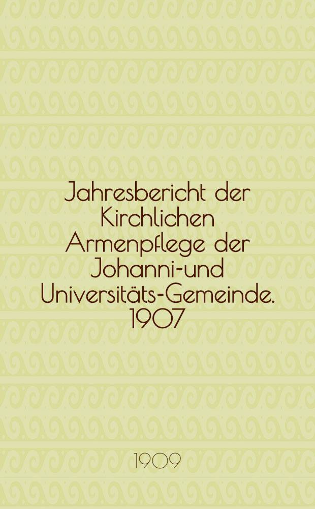 Jahresbericht der Kirchlichen Armenpflege der Johannis- und Universitäts-Gemeinde. 1907/1908
