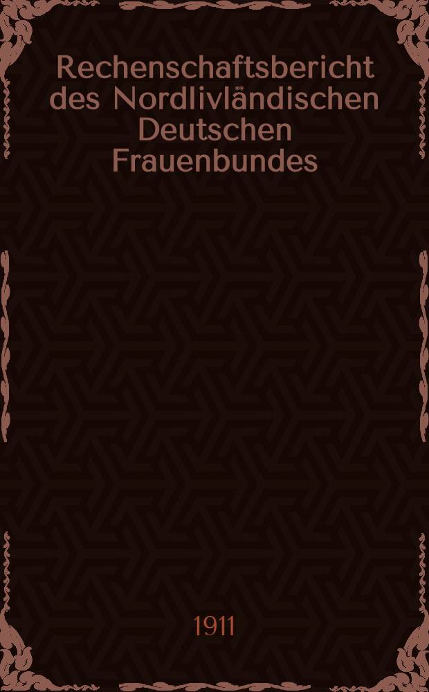 Rechenschaftsbericht des Nordlivl&auml;ndischen Deutschen Frauenbundes