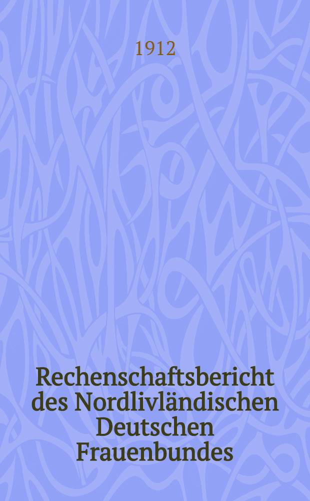 Rechenschaftsbericht des Nordlivländischen Deutschen Frauenbundes
