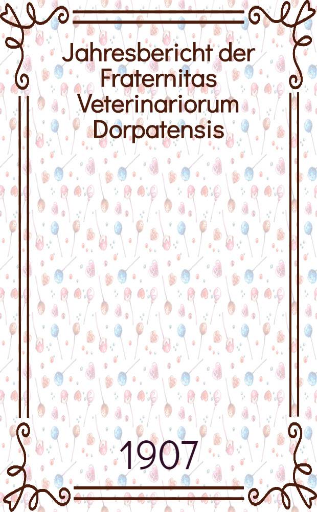 Jahresbericht der Fraternitas Veterinariorum Dorpatensis