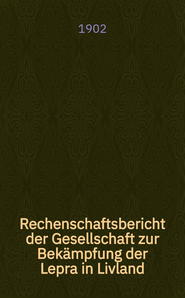 Rechenschaftsbericht der Gesellschaft zur Bekämpfung der Lepra in Livland