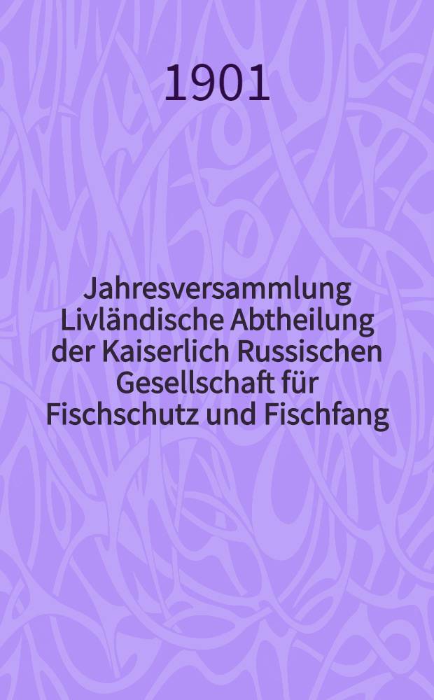 Jahresversammlung Livl&auml;ndische Abtheilung der Kaiserlich Russischen Gesellschaft f&uuml;r Fischschutz und Fischfang