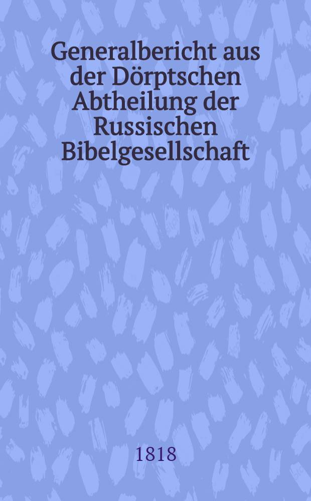 Generalbericht aus der Dörptschen Abtheilung der Russischen Bibelgesellschaft