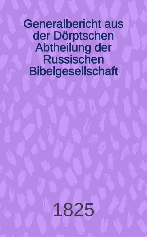 Generalbericht aus der Dörptschen Abtheilung der Russischen Bibelgesellschaft