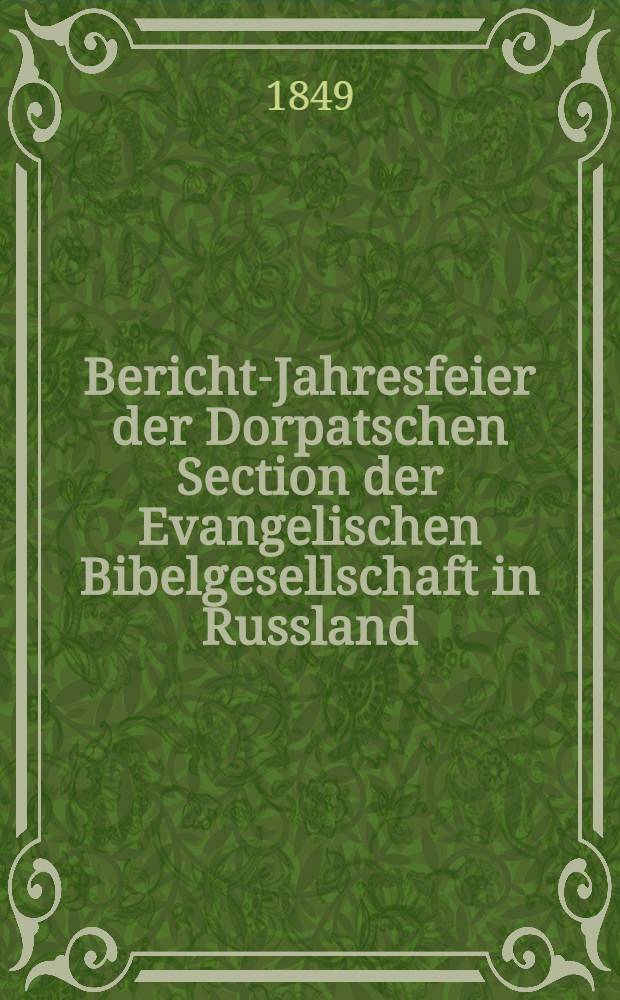 Bericht-Jahresfeier der Dorpatschen Section der Evangelischen Bibelgesellschaft in Russland