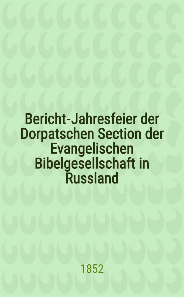 Bericht-Jahresfeier der Dorpatschen Section der Evangelischen Bibelgesellschaft in Russland