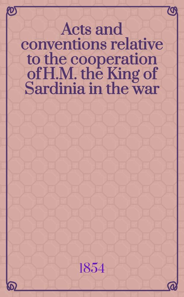 Acts and conventions relative to the cooperation of H.M. the King of Sardinia in the war