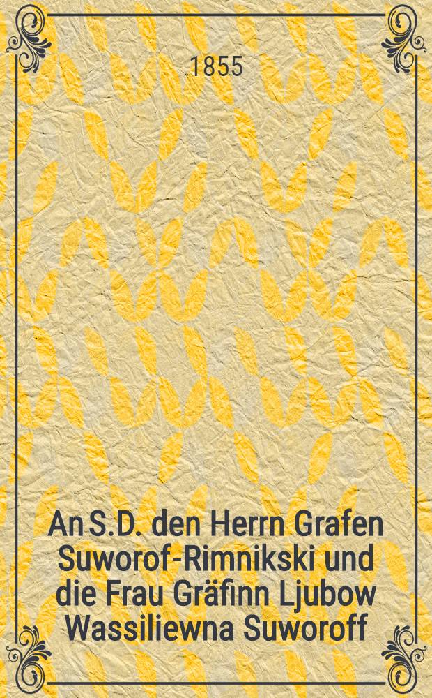 An S.D. den Herrn Grafen Suworoff- Rimnikski und die Frau Gr&auml;finn Ljubow Wassiliewna Suworoff