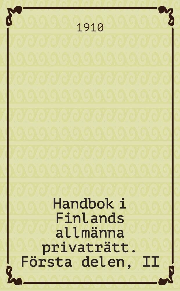 Handbok i Finlands allm&auml;nna privatr&auml;tt. F&ouml;rsta delen, II : Inledande l&auml;ror