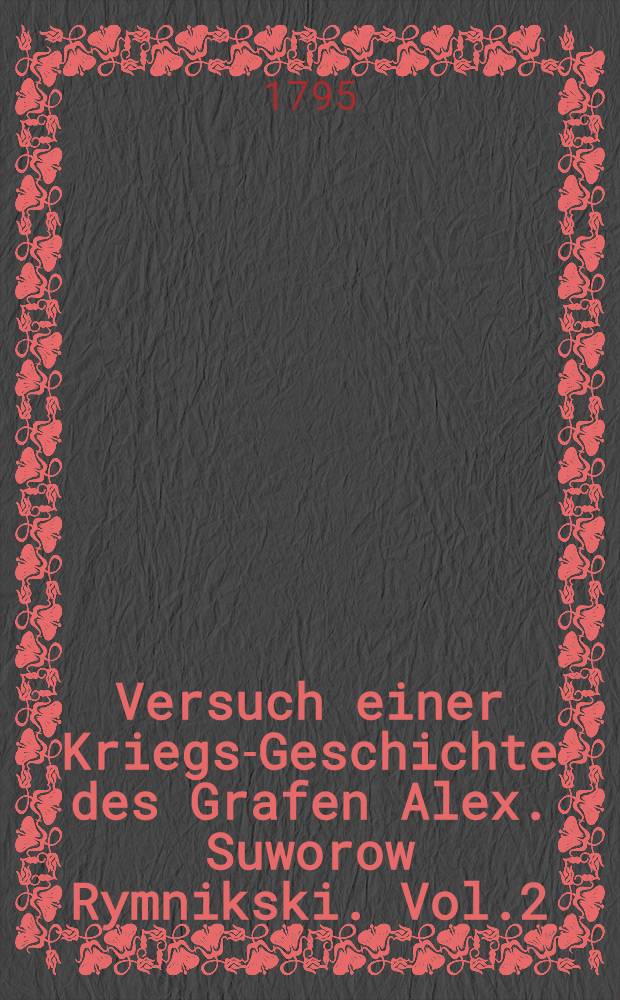 Versuch einer Kriegs-Geschichte des Grafen Alex. Suworow Rymnikski. Vol.2
