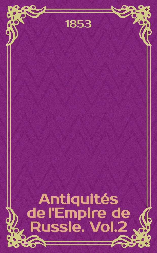 Antiquités de l'Empire de Russie. Vol.2